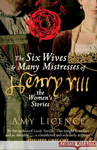 The Six Wives & Many Mistresses of Henry VIII: The Women's Stories Amy Licence 9781445660394 Amberley Publishing - książka