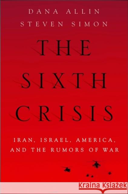 The Sixth Crisis: Iran, Israel, America, and the Rumors of War Allin, Dana 9780199754496  - książka