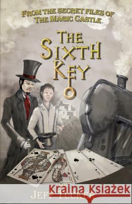 The Sixth Key: From the Secret Files of The Magic Castle Tucker, Jeff 9781456448479 Createspace - książka