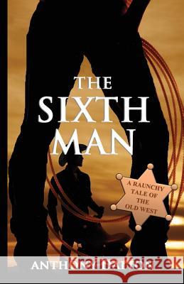 The Sixth Man: A raunchy tale of the old west Dalton, Anthony 9781545598474 Createspace Independent Publishing Platform - książka