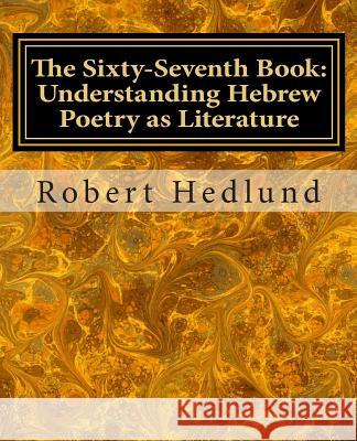 The Sixty-Seventh Book: Understanding Hebrew Poetry as Literature MR Robert Hedlund 9781495968877 Createspace - książka