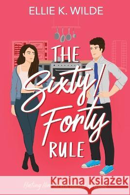 The Sixty/Forty Rule: A Grumpy Sunshine Enemies to Lovers Romance Ellie K Wilde   9781738924615 Ellie K. Wilde - książka