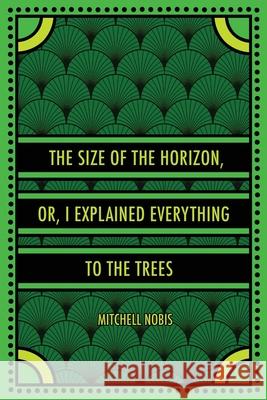 The Size of the Horizon, or, I Explained Everything to the Trees Mitchell Nobis 9781966253099 Match Factory Editions - książka