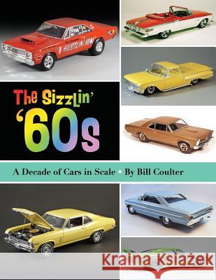 The Sizzlin' '60s: A Decade of Cars in Scale Bill Coulter 9781490596693 Createspace - książka