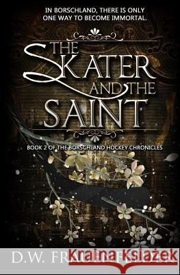 The Skater and the Saint: Book 2 of the Borschland Hockey Chronicles D. W. Frauenfelder 9780988565654 Breakfast with Pandora Books - książka