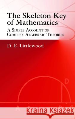 The Skeleton Key of Mathematics: A Simple Account of Complex Algebraic Theories Littlewood, D. E. 9780486425436 Dover Publications - książka