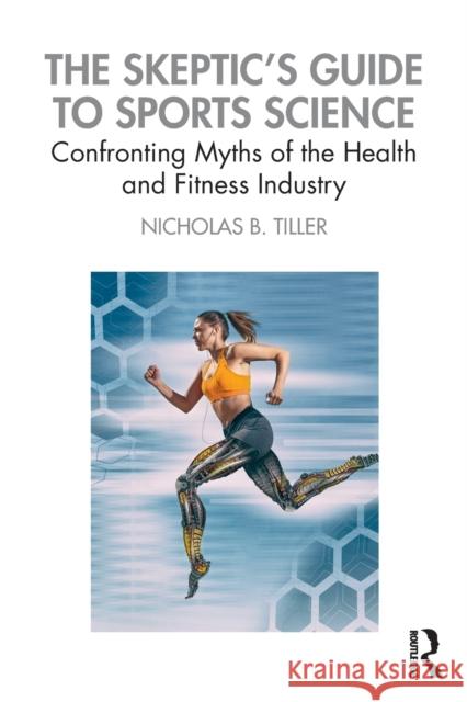 The Skeptic's Guide to Sports Science: Confronting Myths of the Health and Fitness Industry Tiller, Nicholas 9781138333130 Routledge - książka