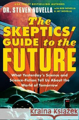 The Skeptics' Guide to the Future: What Yesterday's Science and Science Fiction Tell Us about the World of Tomorrow Novella, Steven 9781538709542 Grand Central Publishing - książka