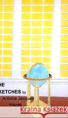 The Sketches by Antoine Jacques Hayes 2006-2019 Antoine Jacques Hayes 9781714043293 Blurb - książka