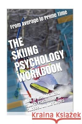 The Skiing Psychology Workbook: How to Use Advanced Sports Psychology to Succeed on the Slopes Danny Urib 9781979726382 Createspace Independent Publishing Platform - książka