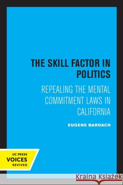 The Skill Factor in Politics: Repealing the Mental Commitment Laws in California Bardach, Eugene 9780520347649 University of California Press - książka
