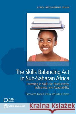The Skills Balancing Act in Sub-Saharan Africa: Investing in Skills for Productivity, Inclusivity, and Adaptability Arias, Omar 9781464811494 World Bank Publications - książka