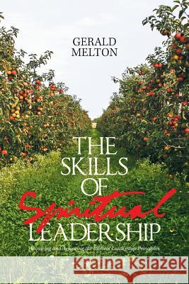 The Skills of Spiritual Leadership: Acquiring and Achieving the Biblical Leadership Principles Gerald Melton 9781984532541 Xlibris Us - książka