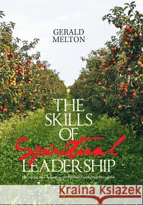 The Skills of Spiritual Leadership: Acquiring and Achieving the Biblical Leadership Principles Gerald Melton 9781984532558 Xlibris Us - książka