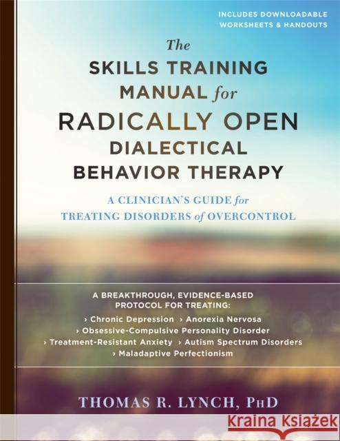 The Skills Training Manual for Radically Open Dialectical Behavior Therapy: A Clinician's Guide for Treating Disorders of Overcontrol Thomas R. Lynch 9781626259317 Context Press - książka
