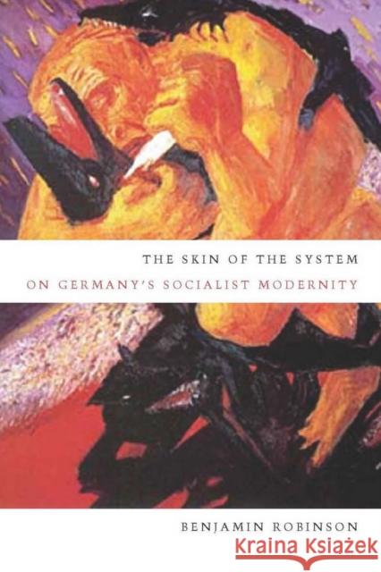 The Skin of the System: On Germany's Socialist Modernity Robinson, Benjamin 9780804762472 Stanford University Press - książka