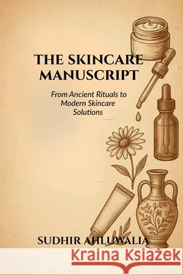 The Skincare Manuscript: From Ancient Rituals to Modern Skincare Solutions Sudhir Ahluwalia 9798898794446 Notion Press - książka