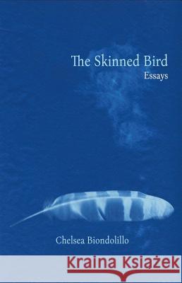 The Skinned Bird: Essays Chelsea Biondolillo 9781732325111 Kernpunkt Press - książka