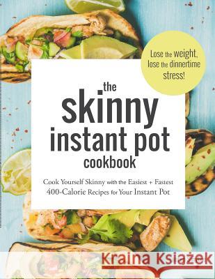 The Skinny Instant Pot Cookbook: Cook Yourself Skinny with the Easiest + Most Delicious 400-Calorie Recipes for Your Instant Pot Pressure Cooker Lauren Smythe 9781728738277 Independently Published - książka
