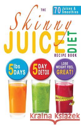 The Skinny Juice Diet Recipe Book: 5lbs, 5 Days. the Ultimate Kick-Start Diet and Detox Plan to Lose Weight & Feel Great! Cooknation 9781909855168 Bell & MacKenzie Publishing - książka