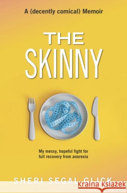 The Skinny: My messy, hopeful fight for full recovery from anorexia Sheri Segal Glick 9781738670246 RE: Books - książka