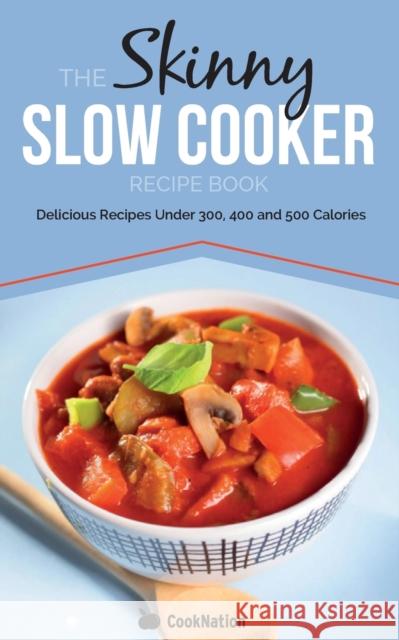 The Skinny Slow Cooker Recipe Book: Delicious Recipes Under 300, 400 and 500 Calories Cooknation 9780957644786 Bell & Mackenzie Publishing - książka