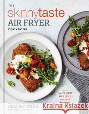 The Skinnytaste Air Fryer Cookbook: The 75 Best Healthy Recipes for Your Air Fryer Homolka, Gina 9781984825643 Clarkson Potter Publishers - książka