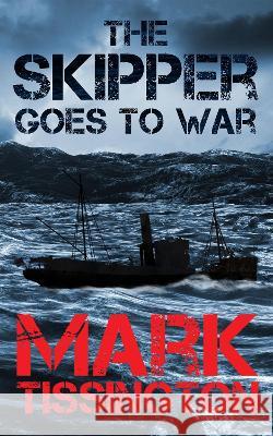 The Skipper Goes to War: Book One of The Skipper Series Mark Tissington Andrew Rainnie 9781739638412 Wandering Tree Publications Limited - książka