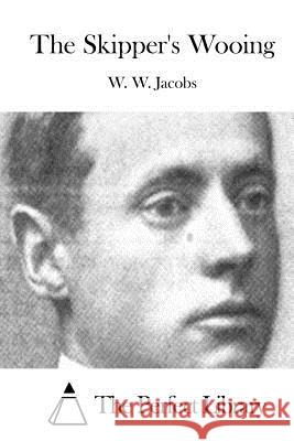 The Skipper's Wooing W. W. Jacobs The Perfect Library 9781511867511 Createspace - książka