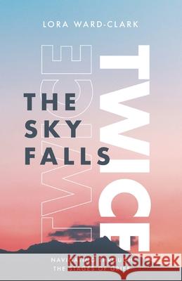 The Sky Falls Twice: Navigating Through The Stages of Grief Lora M. Ward-Clark 9781735576602 Lora Ward-Clark - książka