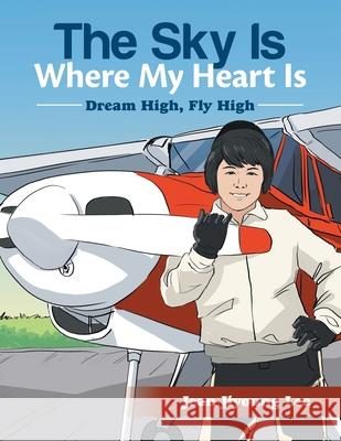 The Sky Is Where My Heart Is: Dream High, Fly High Jean Jiyoung Lee 9781669809081 Xlibris Us - książka