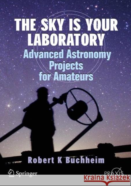 The Sky Is Your Laboratory: Advanced Astronomy Projects for Amateurs Buchheim, Robert 9780387718224 Springer - książka