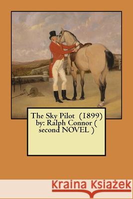 The Sky Pilot (1899) by: Ralph Connor ( second NOVEL ) Connor, Ralph 9781548411237 Createspace Independent Publishing Platform - książka