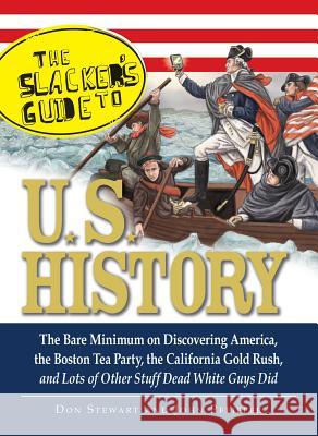 The Slackers Guide to U.S. History: The Bare Minimum on Discovering America, the Boston Tea Party, the California Gold Rush, and Lots of Other Stuff D Stewart, Don 9781605503462 Adams Media Corporation - książka