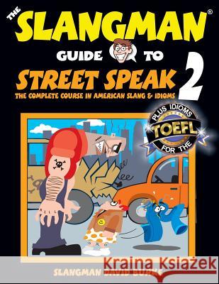 The Slangman Guide to STREET SPEAK 2: The Complete Course in American Slang & Idioms Burke, David 9781537416243 Createspace Independent Publishing Platform - książka