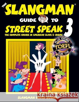 The Slangman Guide to STREET SPEAK 3: The Complete Course in American Slang & Idioms Burke, David 9781537416328 Createspace Independent Publishing Platform - książka