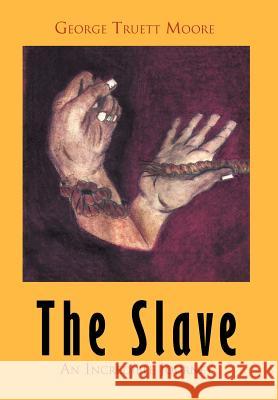 The Slave: An Incredible Journey Moore, George Truett 9781465309051 Xlibris Corporation - książka