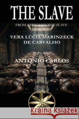 The Slave: From Africa to the Slave Quarters Marinzeck de Carvalho, Vera Lúcia, António Carlos, The Spirit 9798240927812 World Spiritist Institute - książka