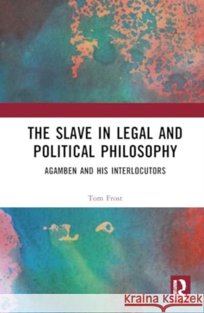 The Slave in Legal and Political Philosophy: Agamben and His Interlocutors Tom Frost 9781032301273 Routledge - książka