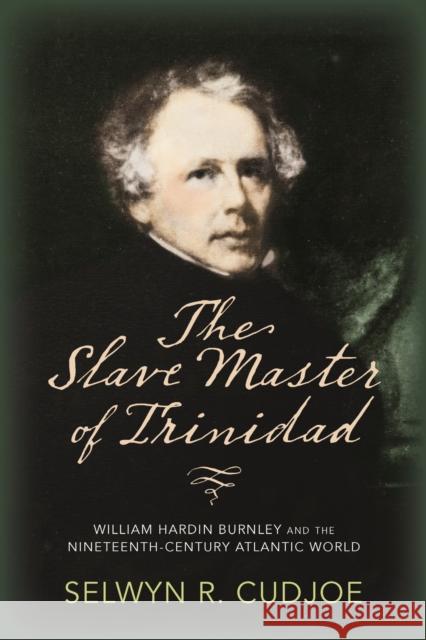 The Slave Master of Trinidad: William Hardin Burnley and the Nineteenth-Century Atlantic World Selwyn Reginald Cudjoe 9781625343703 University of Massachusetts Press - książka