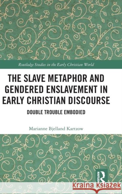 The Slave Metaphor and Gendered Enslavement in Early Christian Discourse: Double Trouble Embodied Marianne Bjellan 9780815374657 Routledge - książka