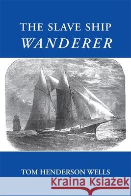 The Slave Ship Wanderer Tom Henderson Wells 9780820334578 University of Georgia Press - książka