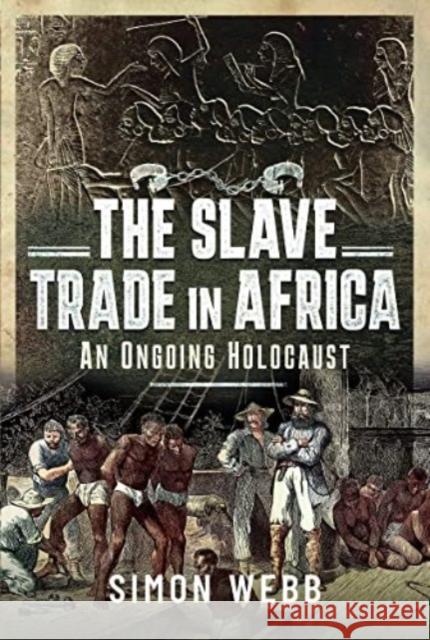 The Slave Trade in Africa: An Ongoing Holocaust Simon Webb 9781399094078 Pen & Sword Books Ltd - książka