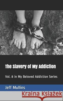 The Slavery of My Addiction: Vol. 8 in My Beloved Addiction Series Jeff Mullins 9781083086037 Independently Published - książka