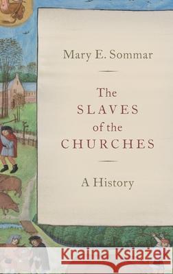 The Slaves of the Churches: A History Mary E. Sommar 9780190073268 Oxford University Press, USA - książka