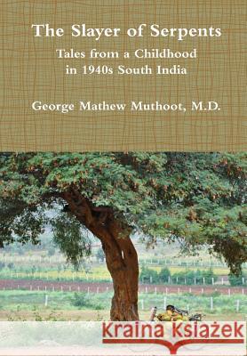 The Slayer of Serpents - Tales from a Childhood in 1940s South India M.D., George Mathew Muthoot 9781304701367 Lulu.com - książka