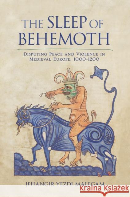 The Sleep of Behemoth: Disputing Peace and Violence in Medieval Europe, 1000-1200 Malegam, Jehangir 9780801451324 Cornell University Press - książka