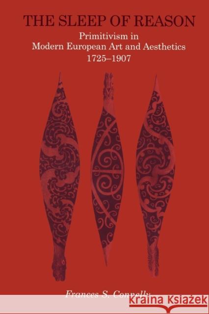 The Sleep of Reason: Primitivism in Modern European Art and Aesthetics, 1725-1907 Connelly, Frances S. 9780271018270 Pennsylvania State University Press - książka