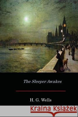 The Sleeper Awakes H. G. Wells 9781548270155 Createspace Independent Publishing Platform - książka