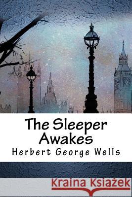 The Sleeper Awakes Herbert George Wells 9781984373809 Createspace Independent Publishing Platform - książka